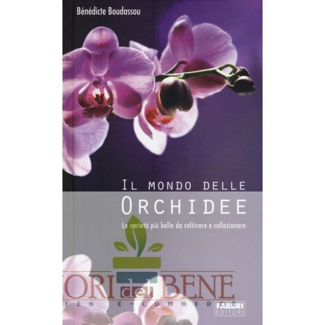 Il mondo delle orchidee. Le varietà più belle da coltivare e collezionare. Con gadget